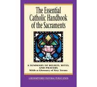 The Essential Catholic Handbook of the Sacraments: A Summary of Beliefs - ...