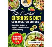The Essential Cirrhosis Diet Cookbook for Seniors: Nourishing Recipes to Support Your Health and Enhance Vitality