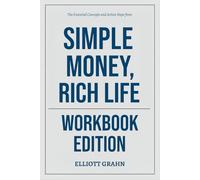 The Essential Concepts and Action Steps from Simple Money, Rich Life Workbook Edition: The Real-World Manual for Dominating with Bob Lotich’s Principles