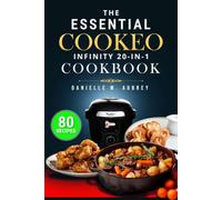 THE ESSENTIAL COOKEO INFINITY 20-IN-1 COOKBOOK: 80 Foolproof, Time-Saving Recipes to Master Every Cooking Mode, from Auto-Stir Dinners to Perfect Desserts
