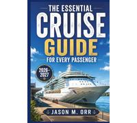 THE ESSENTIAL CRUISE GUIDE FOR EVERY PASSENGER 2026-2027: Ship Selection, Port Planning, Onboard Experiences, and Stress-Free Voyage Preparation