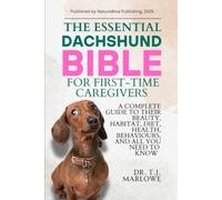 THE ESSENTIAL DACHSHUND BIBLE FOR FIRST-TIME CAREGIVERS: A COMPLETE GUIDE TO THEIR BEAUTY, HABITAT, DIET, HEALTH, BEHAVIOURS, AND ALL YOU NEED TO KNOW