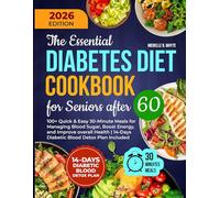 The Essential Diabetes Diet Cookbook for Seniors After 60: 100+ Quick & Easy 30-Minute Meals for Managing Blood Sugar, Boost Energy, and Improve ... | 14-Days Diabetic Blood Detox Plan Included