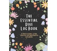 The Essential Dive Log Book: a Professional Scuba Tracker for Underwater Explorers: Record Underwater Adventures with Detailed Entry Fields for Every Scuba Trip and Excursion (100 Pages Hardcover)