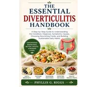 THE ESSENTIAL DIVERTICULITIS HANDBOOK: A Step-by-Step Guide to Understanding the Condition, Diagnosis, Symptoms, Causes, Choosing Nourishing Foods, and Building Sustainable Daily Habits