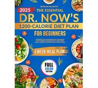 The Essential Dr. Now's 1200-Calorie Diet Plan for Beginners: Experience the Transformation Thousands Trust Through Focused Meals, Structured Plans, and Real Strategies that Actually Work