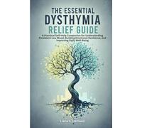 THE ESSENTIAL DYSTHYMIA RELIEF GUIDE: A Practical Self-Help Companion for Understanding Persistent Low Mood, Building Emotional Resilience, and Improving Daily Well-Being