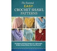 The Essential Easy Crochet Shawl Patterns: 25 Elegant and Easy Designs for Lightweight Wraps, Dressy Stoles, and Cozy Scarves