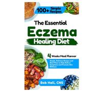 The Essential Eczema Healing Diet: Simple, Delicious Recipes and Meal Plans to Help Relieve Symptoms and Promote Skin Wellness