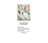 The Essential Encaustics: "Sixty three-tips-that-give-you-more-time-to-paint-instead-of-researching" Booklet