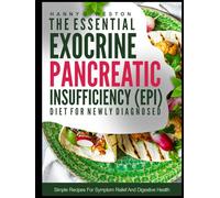 THE ESSENTIAL EXOCRINE PANCREATIC INSUFFICIENCY (EPI) COOKBOOK FOR NEWLY DIAGNOSED: Simple Recipes for Symptom Relief and Digestive Health