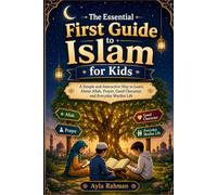 The Essential First Guide to Islam for Kids: A Simple and Interactive Way to Learn About Allah, Prayer, Good Character, and Everyday Muslim Life