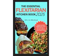 The Essential Flexitarian Kitchen Book 2025: A Modern Flexitarian Cookbook with a 28-Day Step-by-Step Meal Plan + 2-Week Meal Planner to Simplify Healthy Eating