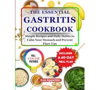 The Essential Gastritis Cookbook: Simple Recipes and Daily Habits to Calm Your Stomach and Prevent Flare-Ups