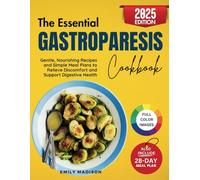 The Essential Gastroparesis Cookbook: Gentle, Nourishing Recipes and Simple Meal Plans to Relieve Discomfort and Support Digestive Health