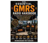 The Essential GMRS Radio Handbook: Your Complete Guide to Two-Way Radio Communication, Equipment Setup, Programming, Operating, and Troubleshooting ... Communication, and Emergency Readiness.