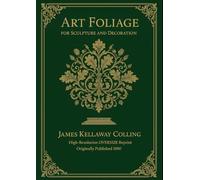 The Essential Guide: Art Foliage by James Kellaway Colling (1880): High-Resolution Oversize Reprint + 80 Foliage