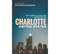 The Essential Guide For RELOCATING TO CHARLOTTE: Everything You Need to Know About Moving, Living, and Thriving in One Of US Largest City