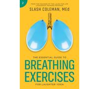 The Essential Guide to Breathing Exercises for Laughter Yoga: Elevate Your Sessions by Mastering Breathing Techniques to Amplify Your Practice and Harness the Transformative Power of Mindful Breath