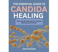 THE ESSENTIAL GUIDE TO CANDIDA HEALING: Diet and Lifestyle Tips for Candida Balance and Comfort