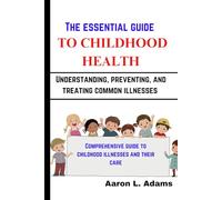 THE ESSENTIAL GUIDE TO CHILDHOOD HEALTH
