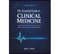 The Essential Guide to Clinical Medicine 2026 Edition: Rapid Diagnosis & Evidence-Based Treatment for Residents, Physician Assistants & Inpatient Clinicians - Faster Decisions, Confident Patient Care