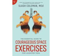 The Essential Guide to Courageous Space Exercises for Laughter Yoga: Cultivate Vibrant Community Connections through Meaningful Dialogue and Supportive Exercises That Strengthen Group Bonds