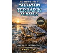 THE ESSENTIAL GUIDE TO DIAMOND TERRAPIN TURTLES: Everything you need to know about Diamond Terrapin turtles: care, diet, habitat setup, health, and thriving secrets