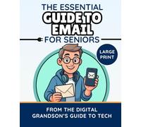 The Essential Guide to Email for Seniors: Learn Gmail, Outlook, Yahoo, and More With Confidence and Safety