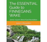 The ESSENTIAL Guide to FINNEGANS WAKE: James Joyce’s West/East Revelation
