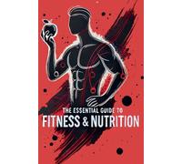 The Essential Guide to Fitness and Nutrition
