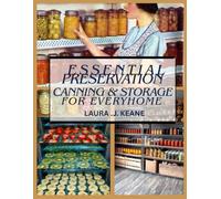 The Essential Guide to Food Preservation, Canning and Storage for Every Home