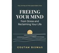 The Essential Guide to Freeing Your Mind from Stress and Reclaiming Your Life: How to Stop Overthinking, Release Emotional Baggage, and Live with Freedom