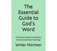 The Essential Guide to God’s Word: A Practical Guide to Its History, Structure and Core Teachings