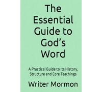 The Essential Guide to God’s Word: A Practical Guide to Its History, Structure and Core Teachings