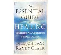 Bill Johnson Ra The Essential Guide to Healing - Equipping All Chris (Tascabile)