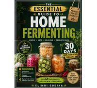 The Essential Guide to Home Fermenting: Master Safe, Simple Fermentation with Easy Recipes for Vegetables, Drinks, Sourdough, Yogurt, and More