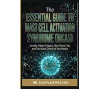 The Essential Guide to Mast Cell Activation Syndrome (MCAS): Identify Hidden Triggers, Stop Flares Fast, and Take Back Control of Your Health