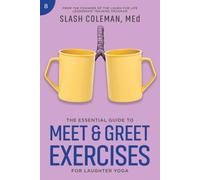The Essential Guide to Meet & Greet Exercises for Laughter Yoga: Foster Authentic Connections with Innovative, Playful Activities to Spark Engagement and Build a Vibrant Group Dynamic