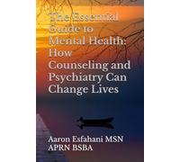 The Essential Guide to Mental Health: How Counseling and Psychiatry Can Change Lives