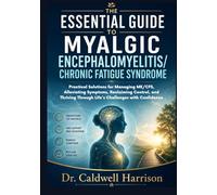 The Essential Guide to Myalgic Encephalomyelitis/Chronic Fatigue Syndrome: Practical Solutions for Managing ME/CFS, Alleviating Symptoms, Reclaiming ... Through Life's Challenges with Confidence