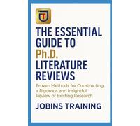 The Essential Guide to Ph.D. Literature Reviews: Proven Methods for Constructing a Rigorous and Insightful Review of Existing Research