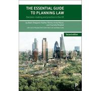 The Essential Guide to Planning Law: Decision-making and Practice in the Uk