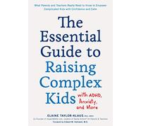 The Essential Guide to Raising Complex Kids with ADHD, Anxiety, and More: What Parents and Teachers Really Need to Know to Empower Complicated Kids with Confidence and Calm