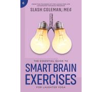 The Essential Guide to Smart Brain Exercises for Laughter Yoga: Boost Clarity and Cognitive Function with Fun, Energizing Techniques to Enhance Mental Agility, Focus, and Well-Being
