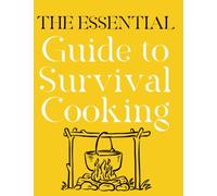 The Essential Guide to Survival Cooking - Tips and Recipes for Outdoor Adventures