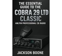 THE ESSENTIAL GUIDE TO THE COBRA 29 LTD CLASSIC AM/FM PROFESSIONAL CB RADIO: Easy Installation, Clear Operation, Quick Troubleshooting, and Pro Tips for Maintenance & SWR Calibration.