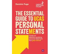 The Essential Guide to UCAS Personal Statements: Create an Attention-Grabbing Personal Statement That Gets Noticed