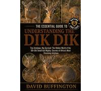 THE ESSENTIAL GUIDE TO UNDERSTANDING THE DIK DIK: Tiny Antelope, Big Survival: The Hidden World of the Dik-Dik Small but Mighty: Secrets of Africa’s Most Charming Antelope