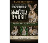 THE ESSENTIAL GUIDE TO UNDERSTANDING THE MARFUSHA RABBIT: Behavior, Care, Habitat, and the Secrets of a Gentle Companion Everything You Need to Know About This Rare and Fascinating Rabbit